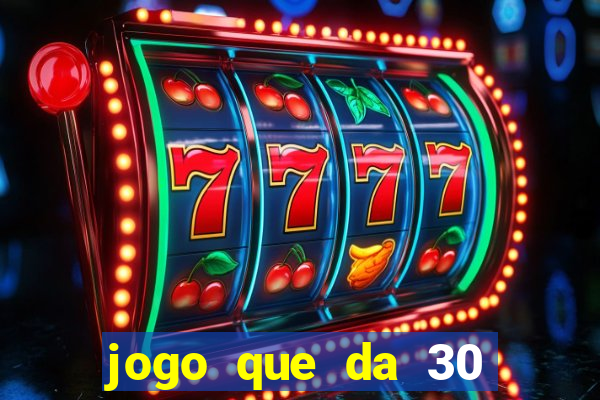 jogo que da 30 reais de bonus